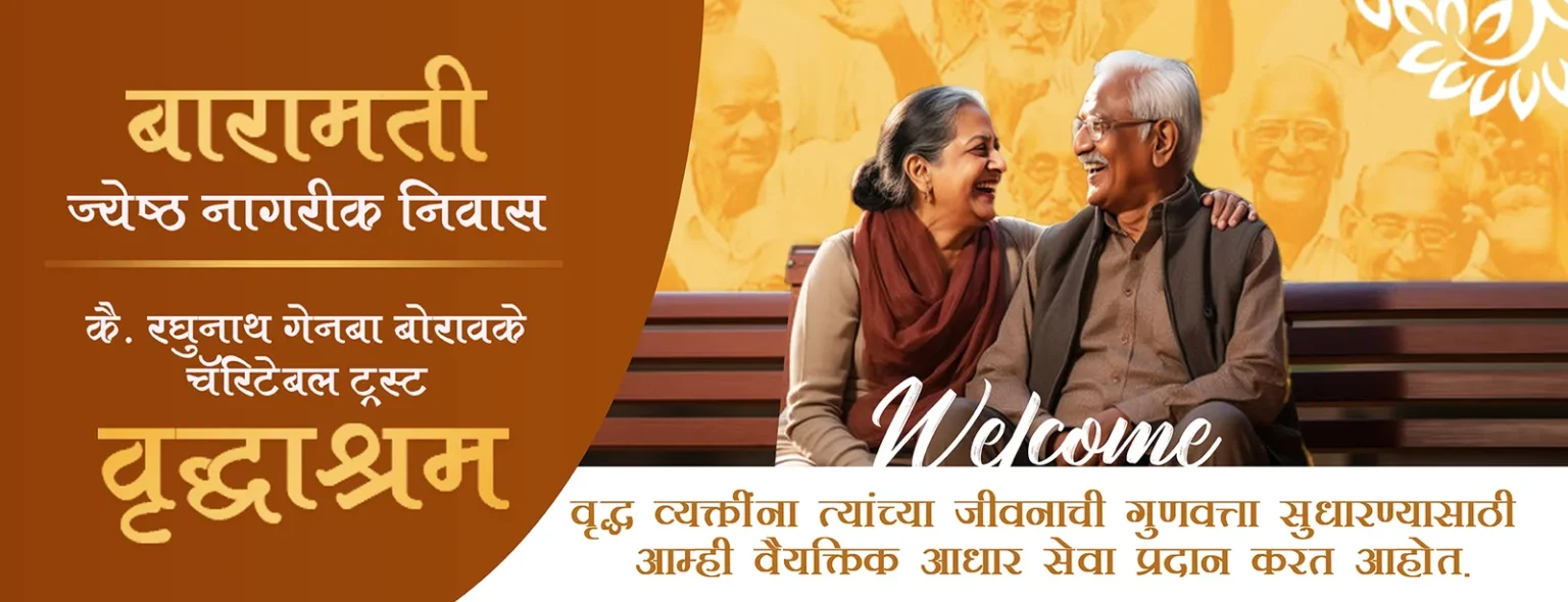 बारामती ज्येष्ठ नागरिक निवास, कै. रघुनाथ गेनबा बोरावके चॅरिटेबल ट्रस्ट (वृद्धाश्रम). वृद्ध व्यक्तींना त्यांच्या जीवनाची गुणवत्ता सुधारण्यासाठी आम्ही वैयक्तिक आधार सेवा प्रदान करत आहोत.
